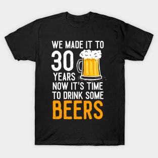 We Made it to 30 Years Now It's Time To Drink Some Beers Aniversary Wedding T-Shirt